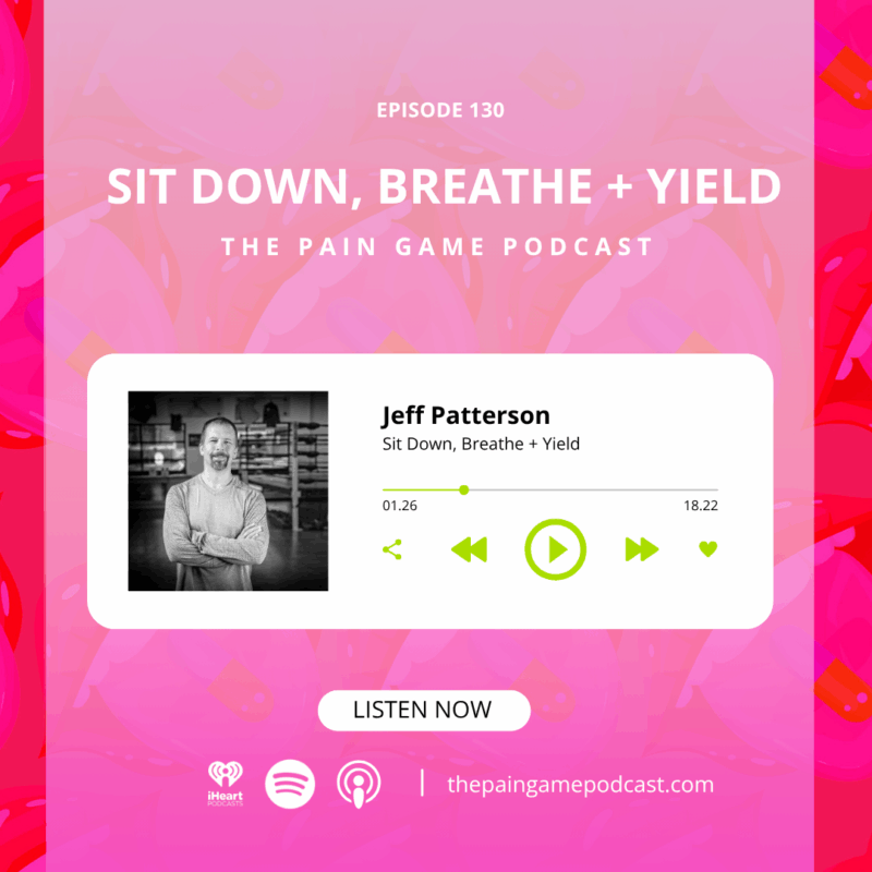 Episode 130 Sit Down, Breathe and Yield.